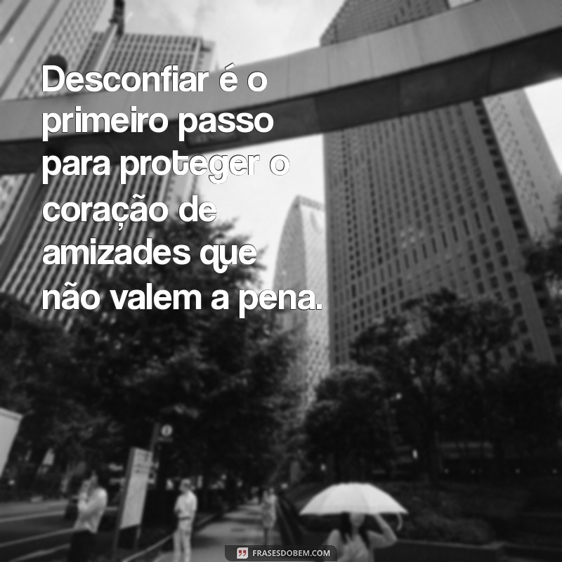 Frases Impactantes sobre Amizade Falsa: Reconheça e Supere Relações Tóxicas 