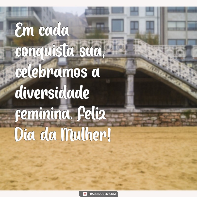 Celebre o Dia Internacional da Mulher: Mensagens Inspiradoras e Frases para Comemorar 