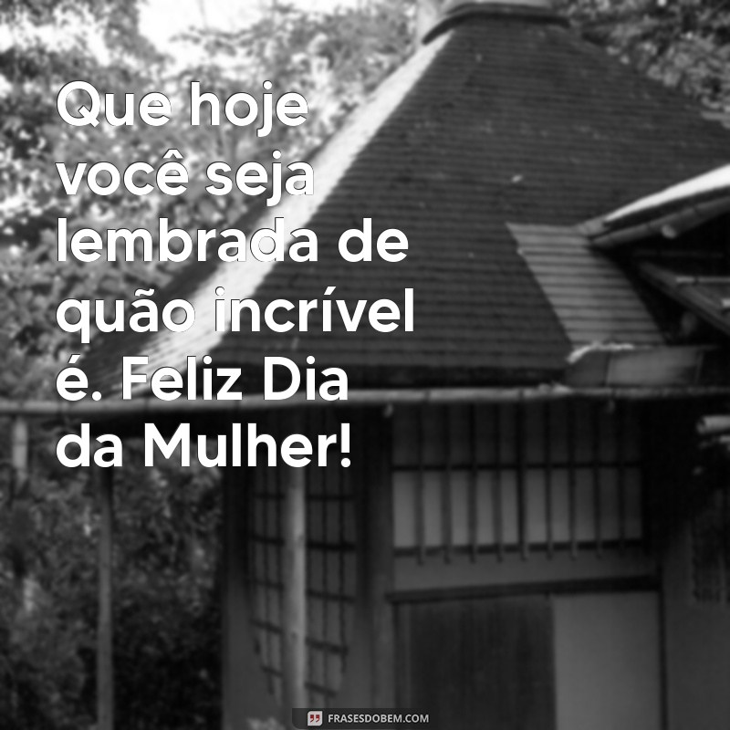 Celebre o Dia Internacional da Mulher: Mensagens Inspiradoras e Frases para Comemorar 