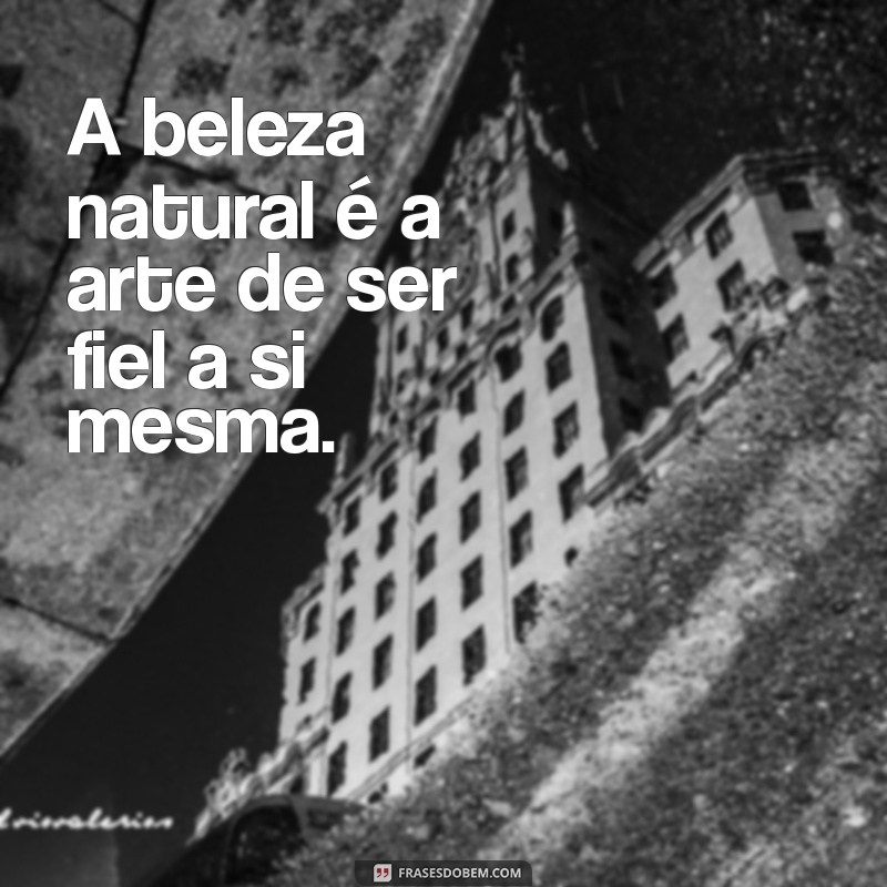 Descubra Frases Inspiradoras sobre a Beleza Natural Feminina 