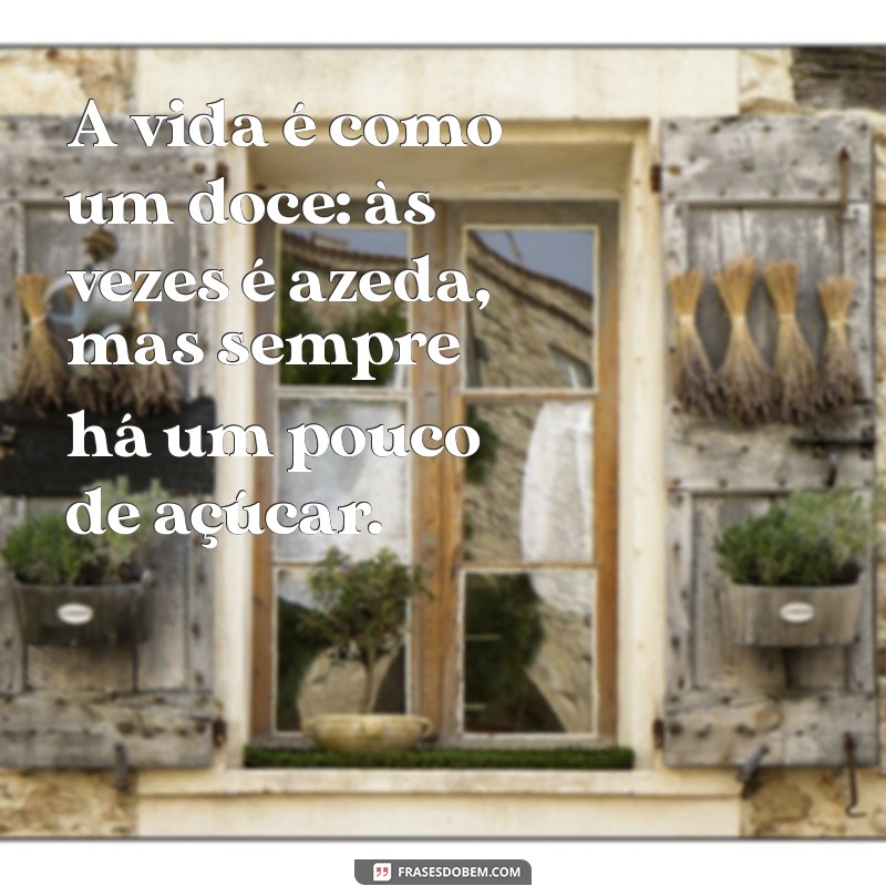 frases pastel A vida é como um doce: às vezes é azeda, mas sempre há um pouco de açúcar.