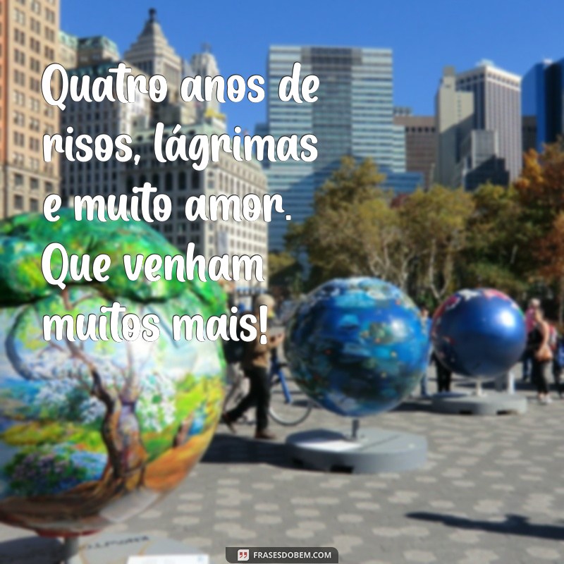 mensagem de 4 anos de casamento Quatro anos de risos, lágrimas e muito amor. Que venham muitos mais!