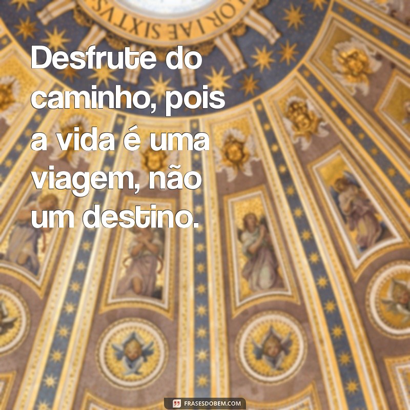 Frases Inspiradoras sobre a Vida para Acompanhar Suas Fotos 