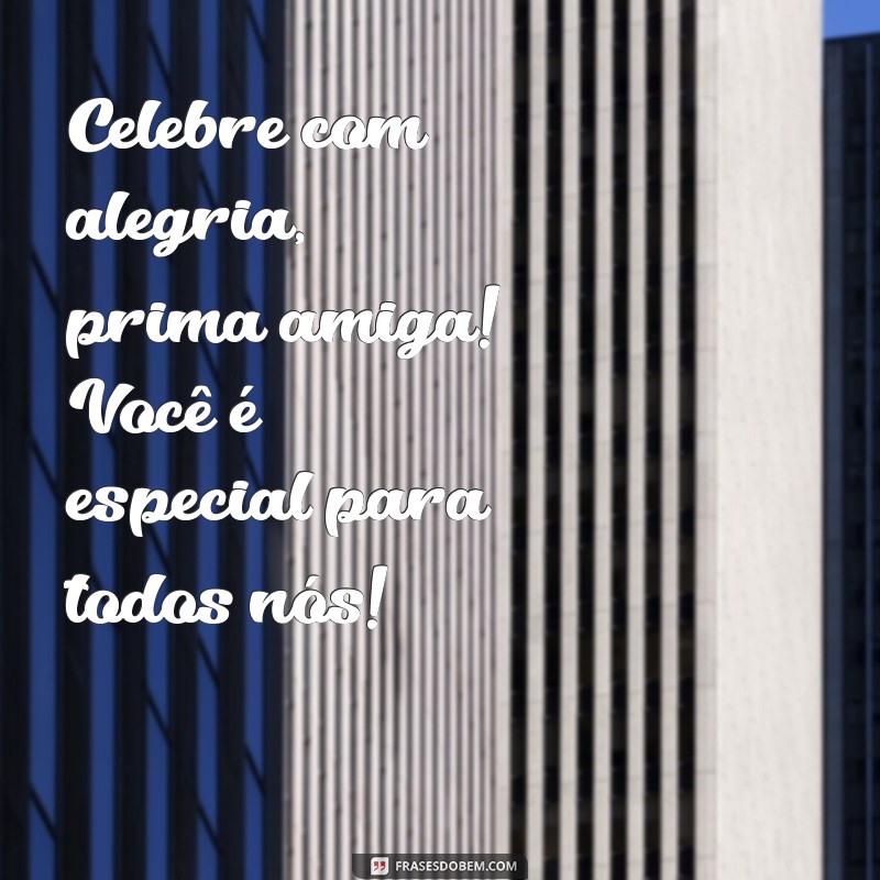 Frases Inspiradoras para Parabenizar sua Prima e Amiga Especial 