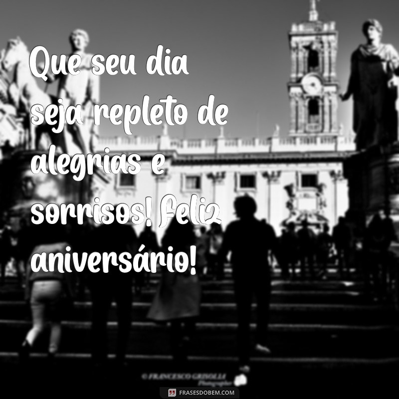 mensagem pequena de aniversário Que seu dia seja repleto de alegrias e sorrisos! Feliz aniversário!