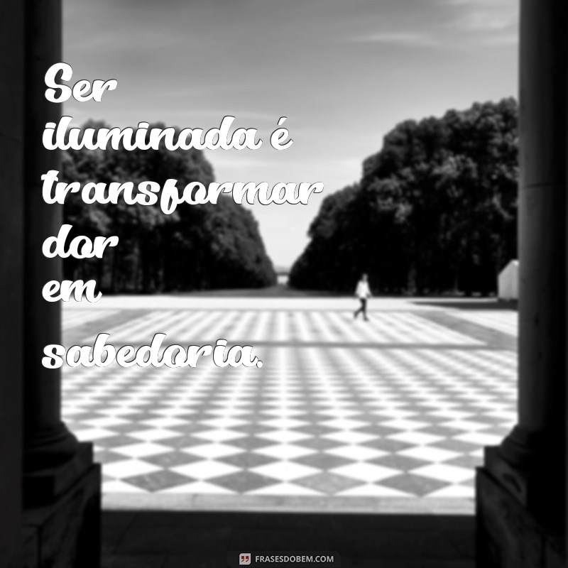 Descubra Frases Inspiradoras sobre Ser Iluminada e Transforme sua Vida 