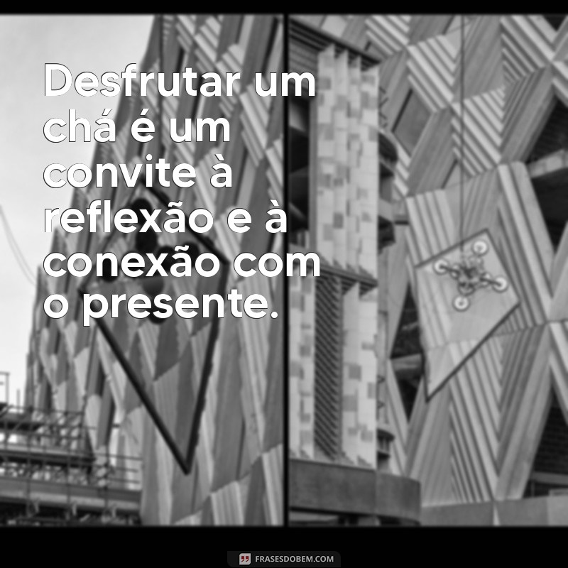 Descubra 30 Frases Inspiradoras sobre Chá para Apreciar Cada Xícara 