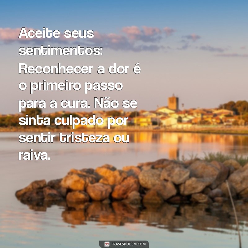 como lidar com o fim de um relacionamento Aceite seus sentimentos: Reconhecer a dor é o primeiro passo para a cura. Não se sinta culpado por sentir tristeza ou raiva.