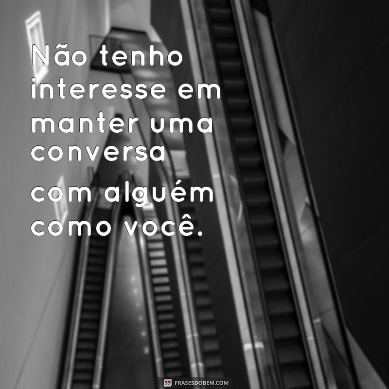 Descubra as melhores frases de desconsideração para expressar suas emoções 