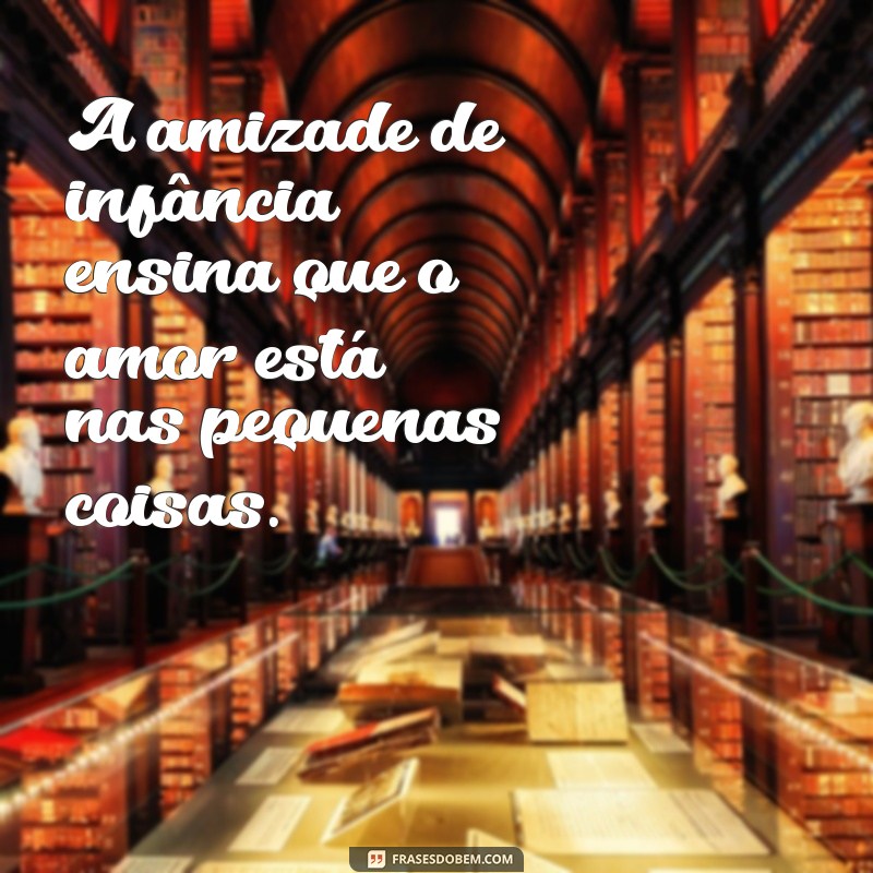 Frases Inspiradoras sobre Amizade de Infância: Celebre os Laços que Duram para Sempre 