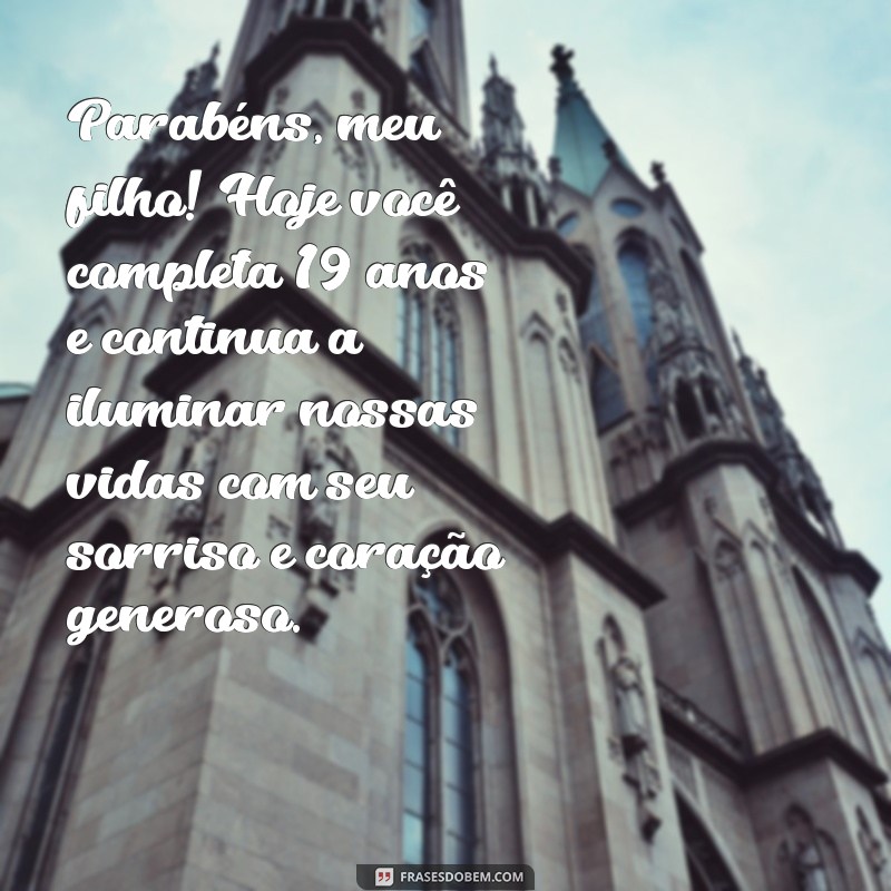 mensagem de aniversário de 19 anos para filho Parabéns, meu filho! Hoje você completa 19 anos e continua a iluminar nossas vidas com seu sorriso e coração generoso.
