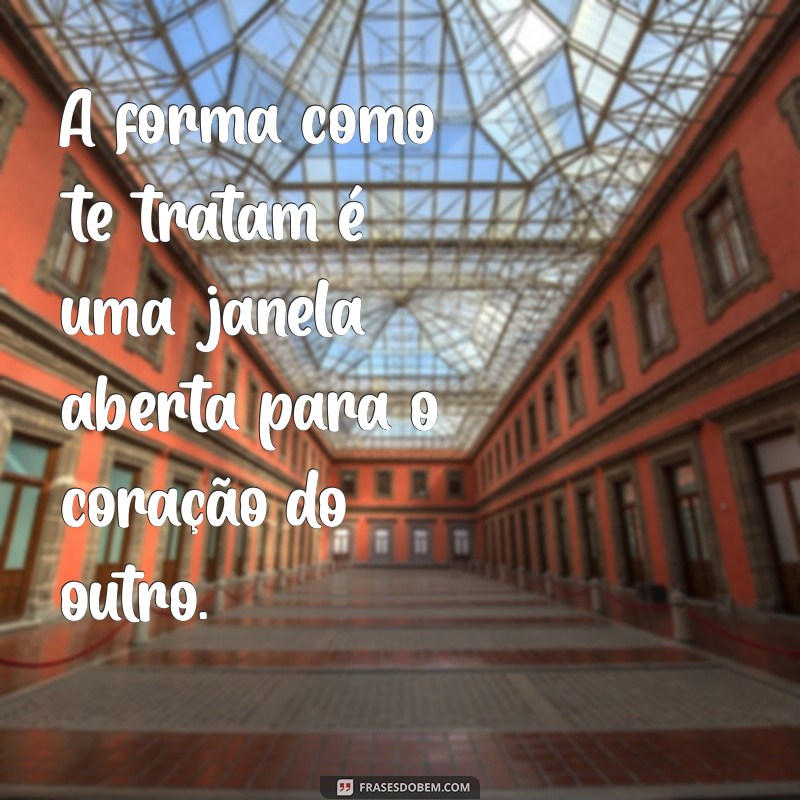 A Verdade Revelada: O Que a Maneira Como Te Tratam Diz Sobre a Personalidade da Pessoa 