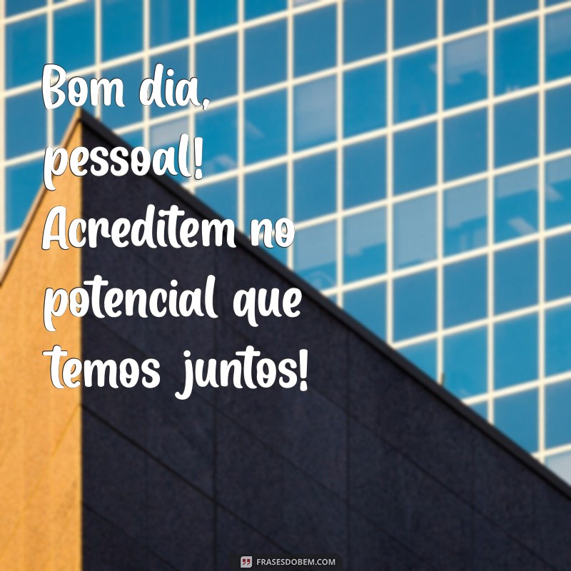 Mensagens Inspiradoras de Bom Dia para Fortalecer Seu Grupo de Trabalho 