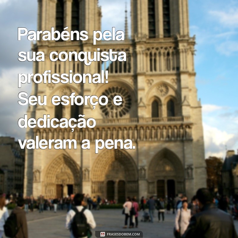 parabéns pela conquista profissional Parabéns pela sua conquista profissional! Seu esforço e dedicação valeram a pena.