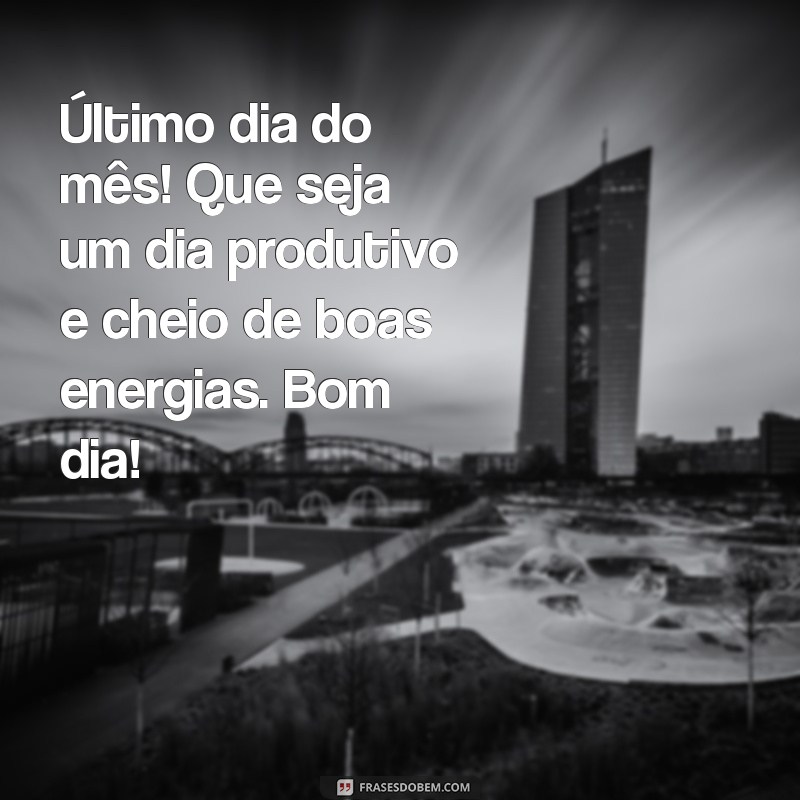 Mensagens Inspiradoras de Bom Dia para Encerrar o Mês com Positividade 