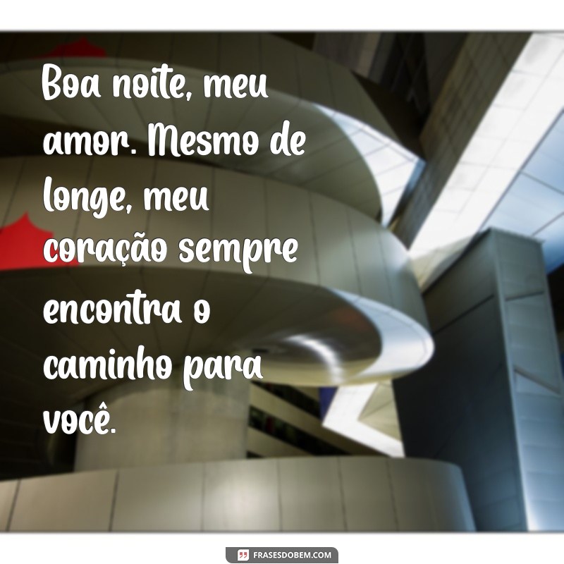 mensagem de boa noite para meu amor que está longe Boa noite, meu amor. Mesmo de longe, meu coração sempre encontra o caminho para você.