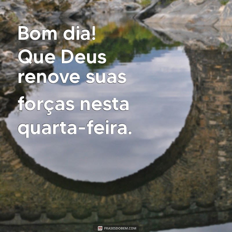 Bom Dia! Feliz Quarta-Feira Abençoada: Mensagens Inspiradoras para Começar o Dia 