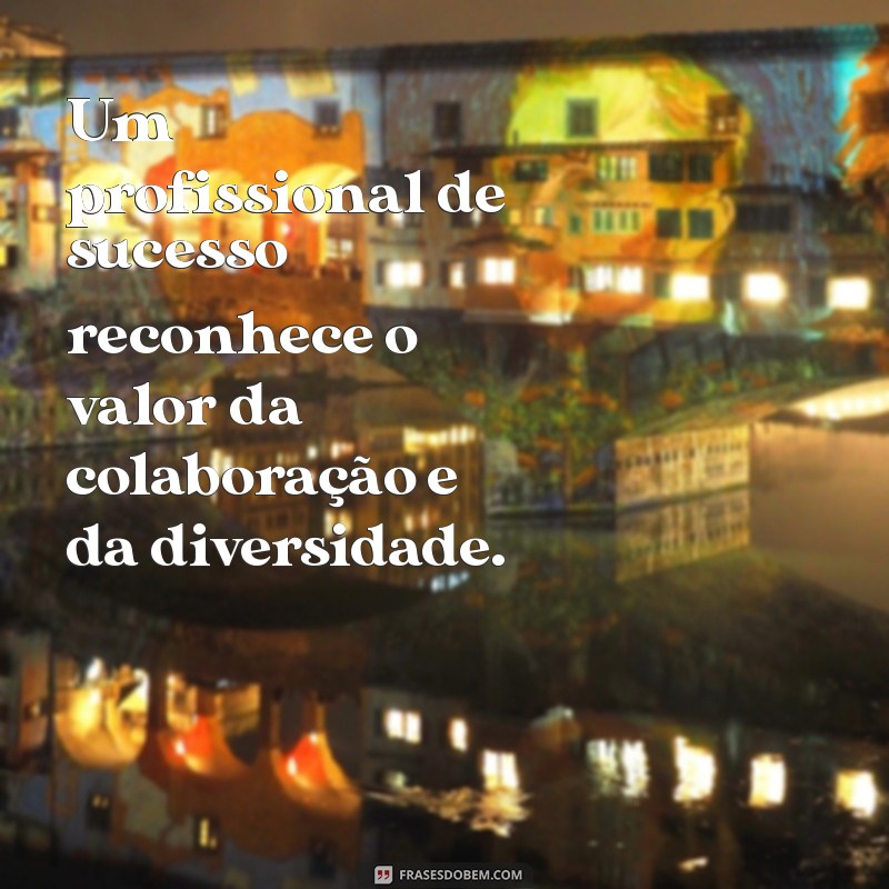 Frases Inspiradoras para Reconhecer Bons Profissionais 