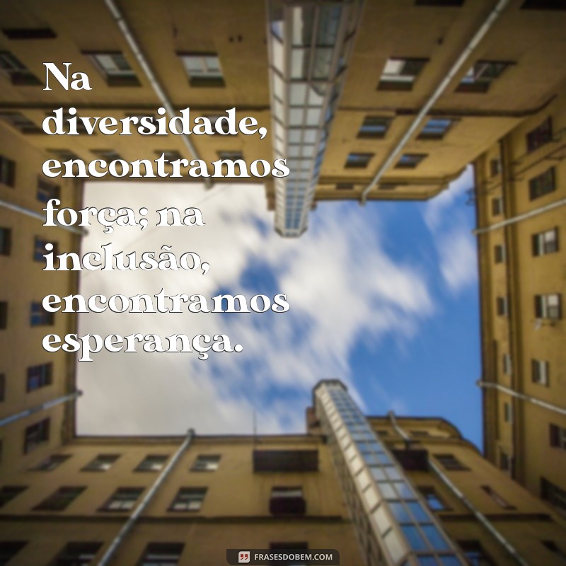 Frases Inspiradoras sobre Diversidade e Inclusão: Celebre a Diferença 