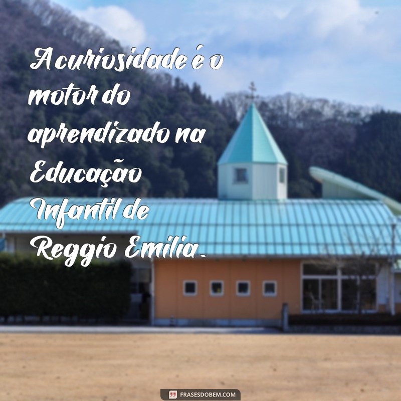 Frases Inspiradoras para Educação Infantil: A Abordagem Reggio Emilia 