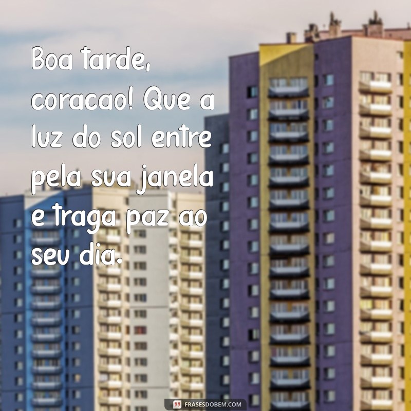 mensagem de boa tarde coração Boa tarde, coração! Que a luz do sol entre pela sua janela e traga paz ao seu dia.