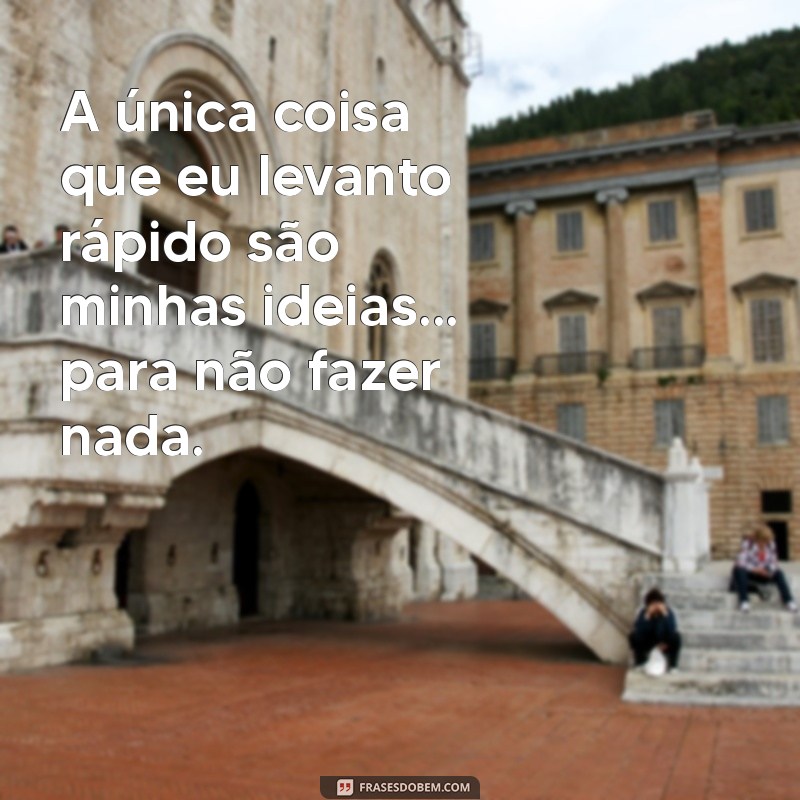 Frases Engraçadas sobre Preguiça: Ria e Identifique-se com a Arte de Não Fazer Nada! 