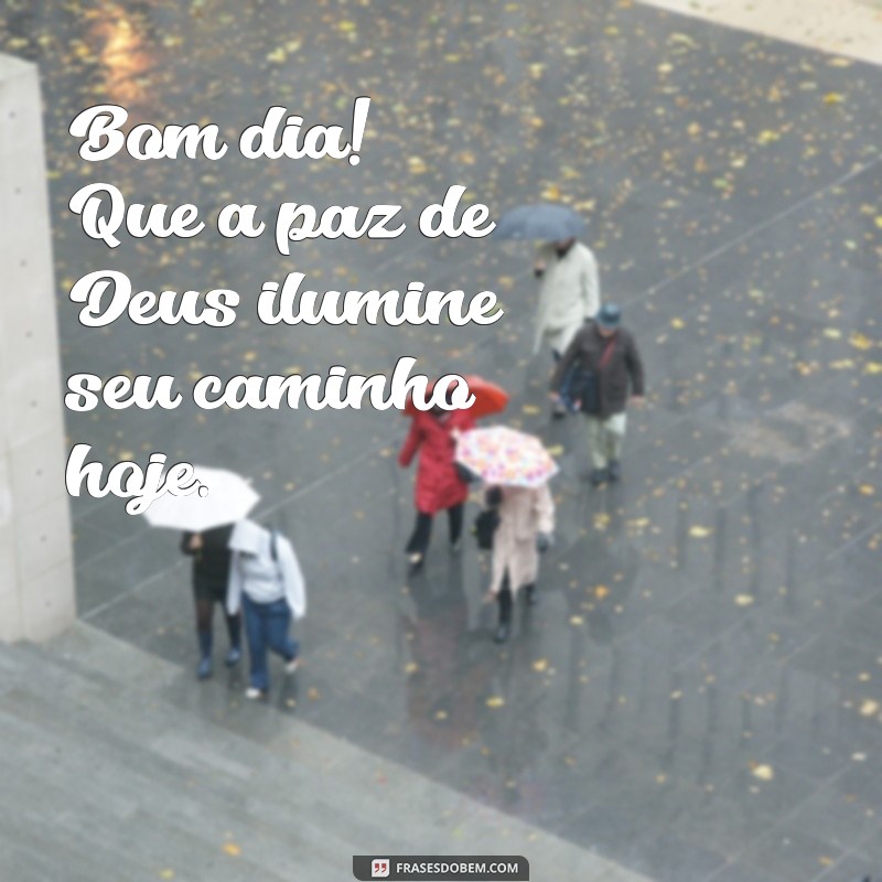 bom dia que a paz de deus esteja com você Bom dia! Que a paz de Deus ilumine seu caminho hoje.