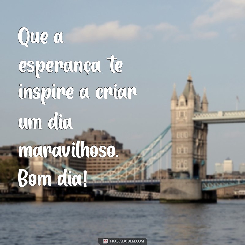 Mensagens Inspiradoras de Bom Dia: Espalhe Esperança e Positividade 