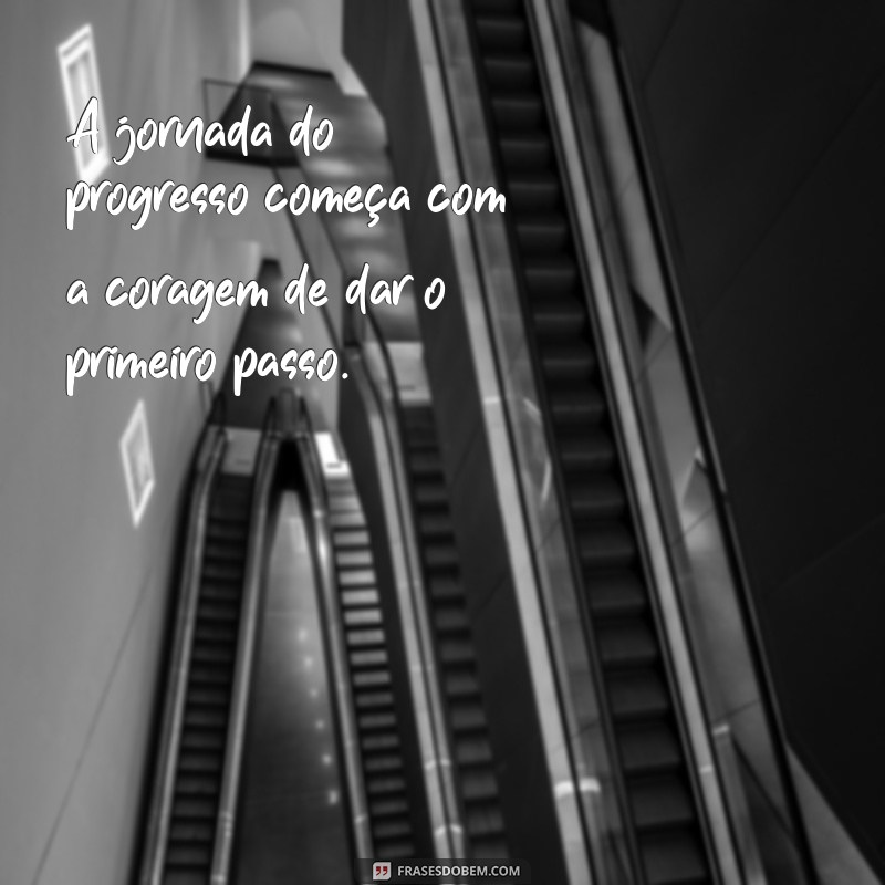 Frases Inspiradoras sobre Progresso: Motive-se a Avançar na Vida 