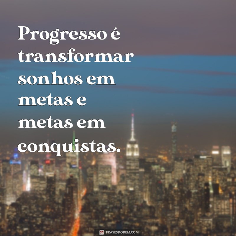 Frases Inspiradoras sobre Progresso: Motive-se a Avançar na Vida 