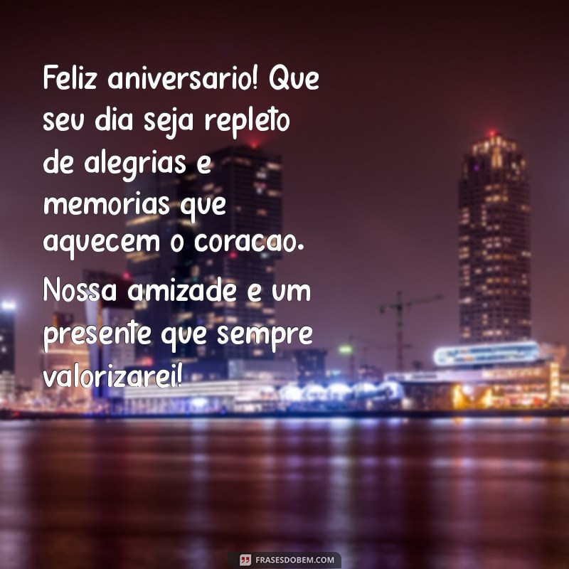 mensagem de aniversário para velhas amigas Feliz aniversário! Que seu dia seja repleto de alegrias e memórias que aquecem o coração. Nossa amizade é um presente que sempre valorizarei!