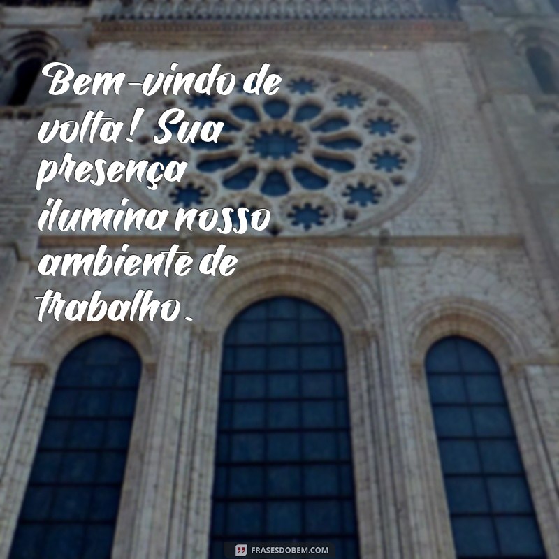 boas vindas no trabalho Bem-vindo de volta! Sua presença ilumina nosso ambiente de trabalho.