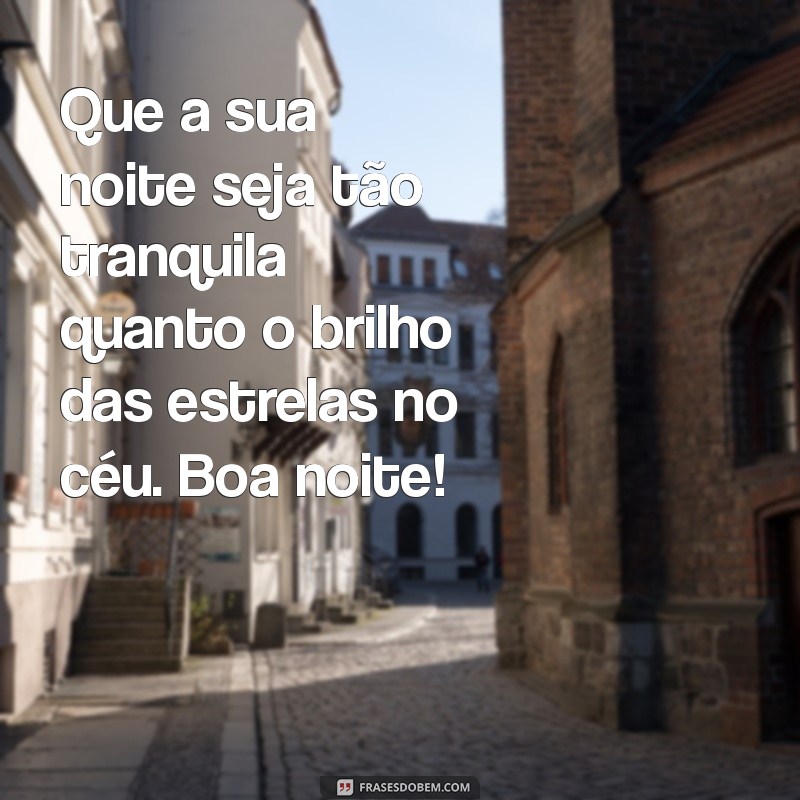 boa noite frases linda Que a sua noite seja tão tranquila quanto o brilho das estrelas no céu. Boa noite!