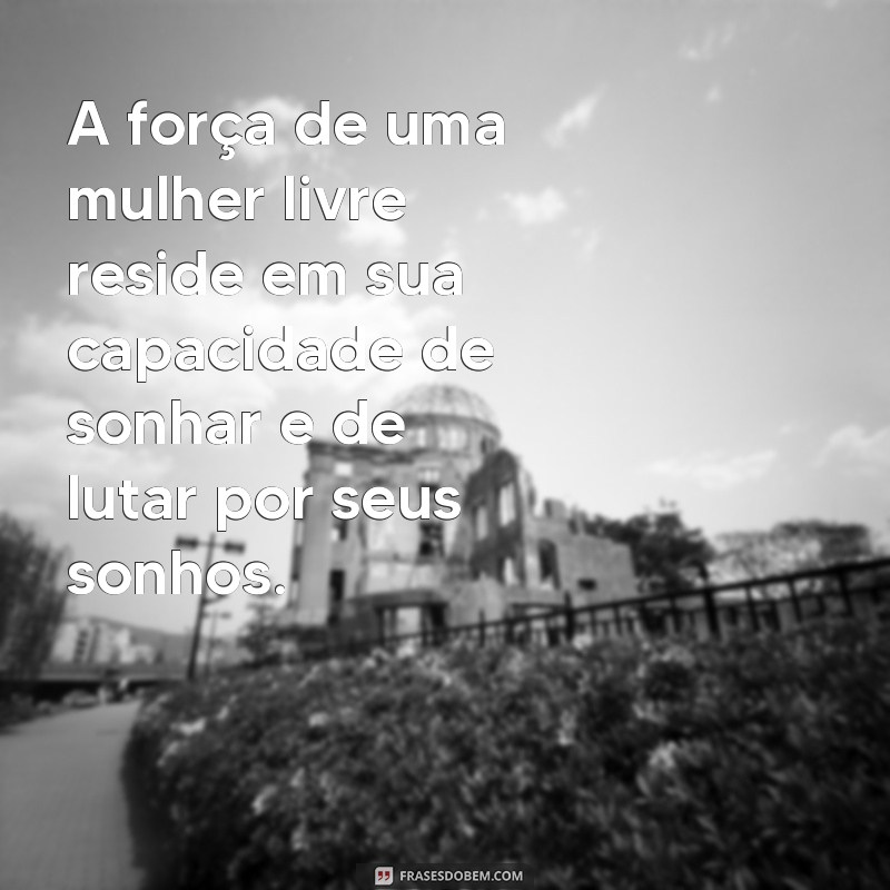 Frases Inspiradoras para Mulheres Livres: Empoderamento e Autenticidade 