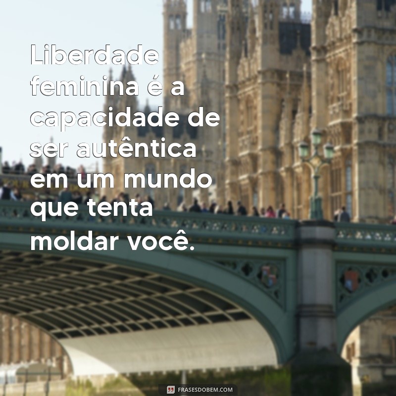 Frases Inspiradoras para Mulheres Livres: Empoderamento e Autenticidade 