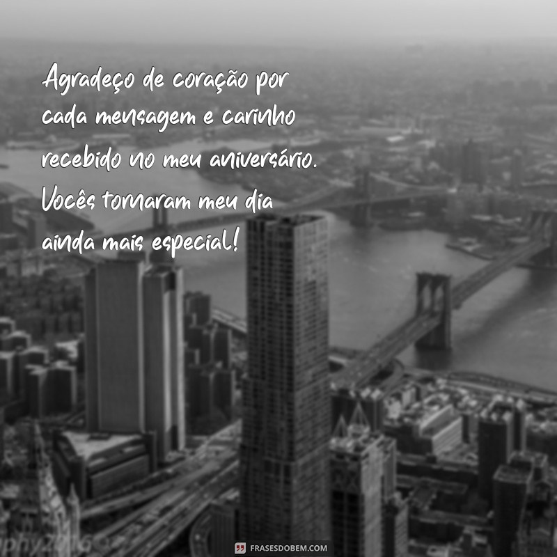 agradecimento das felicitações de aniversário Agradeço de coração por cada mensagem e carinho recebido no meu aniversário. Vocês tornaram meu dia ainda mais especial!