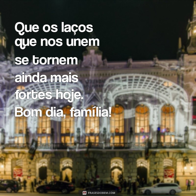 10 Mensagens de Bom Dia Para Alegrar Seu Grupo de Família 