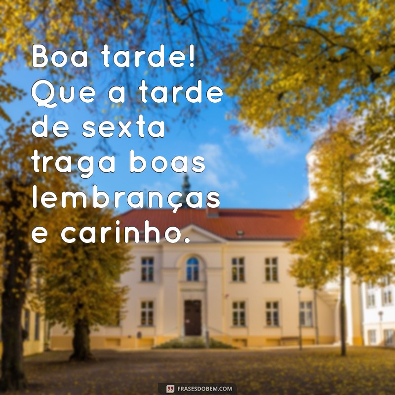 Frases Inspiradoras para uma Boa Tarde de Sexta-Feira Cheia de Carinho 