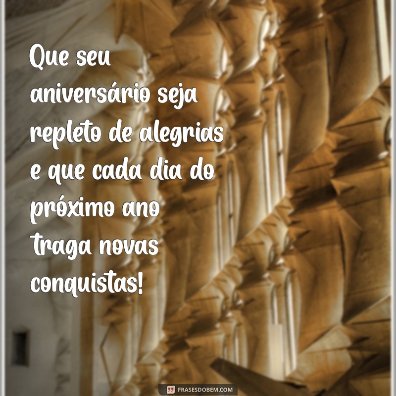 uma frases de aniversário Que seu aniversário seja repleto de alegrias e que cada dia do próximo ano traga novas conquistas!