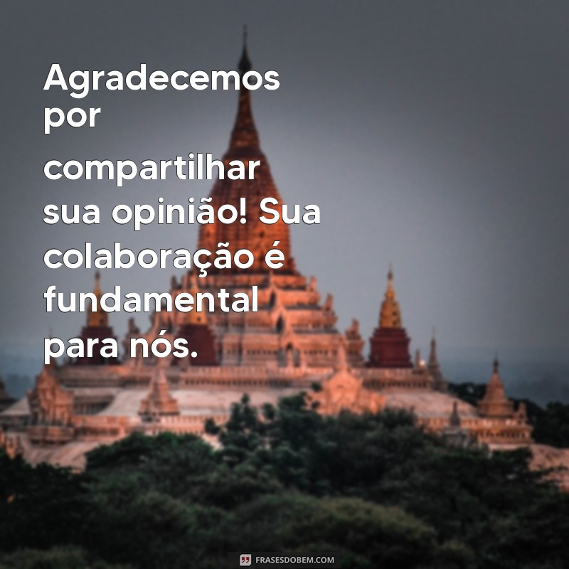 mensagem de agradecimento pesquisa de satisfação Agradecemos por compartilhar sua opinião! Sua colaboração é fundamental para nós.