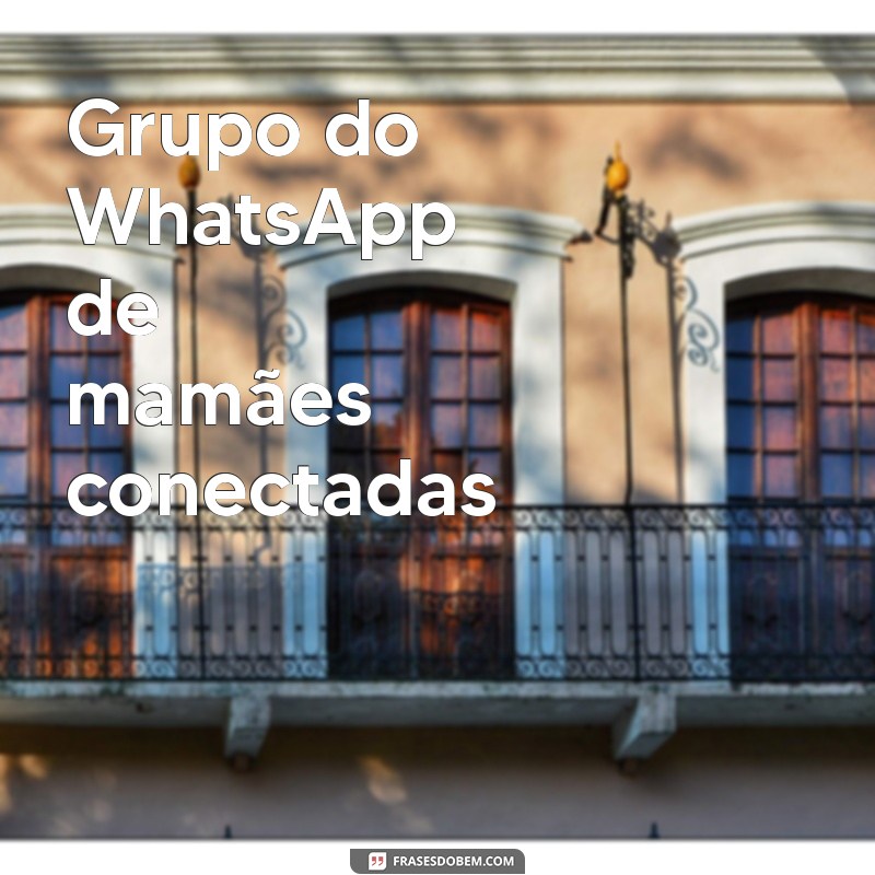 grupo do whatsapp de Grupo do WhatsApp de mamães conectadas