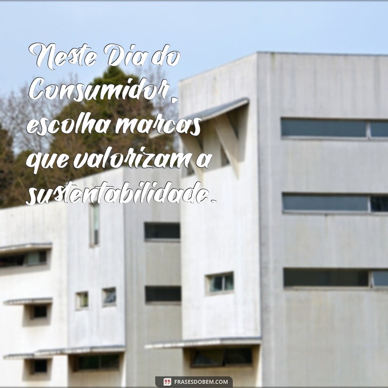 Frases Inspiradoras para Celebrar o Dia do Consumidor 