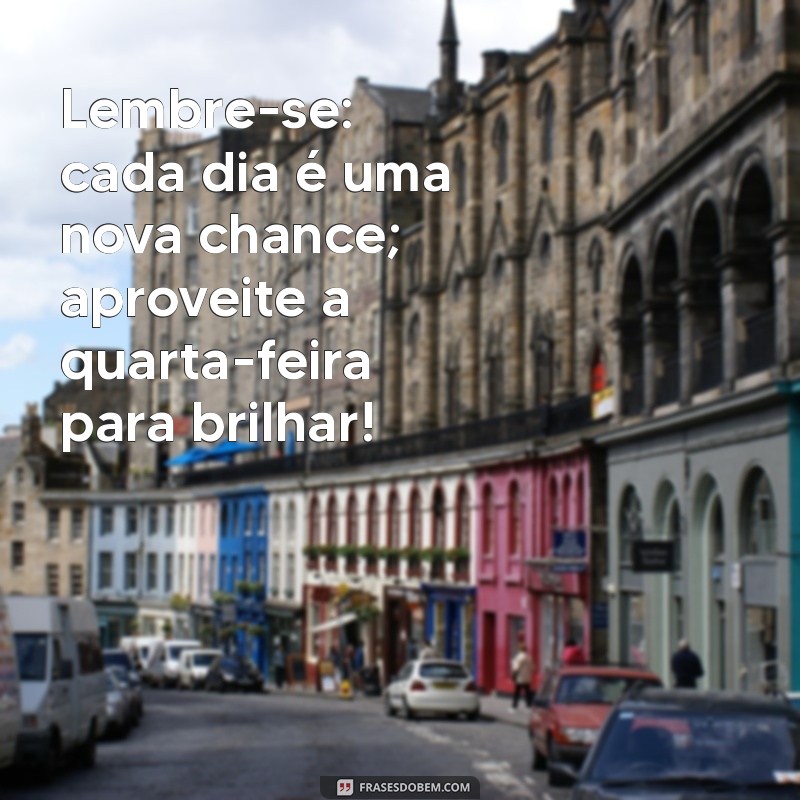 Frases Inspiradoras para Quarta-Feira: Comece o Meio da Semana com Positividade 