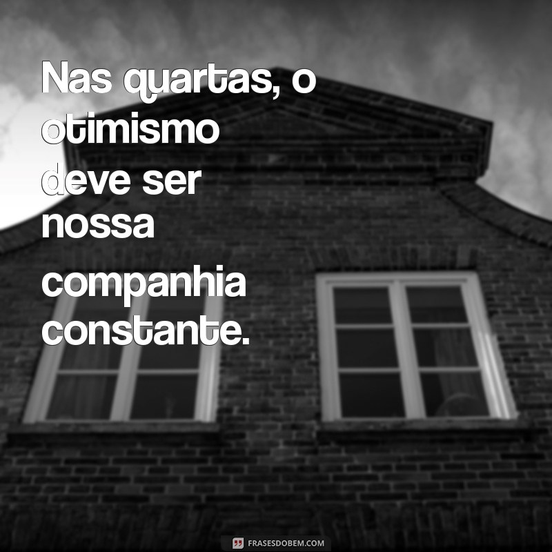 Frases Inspiradoras para Quarta-Feira: Comece o Meio da Semana com Positividade 