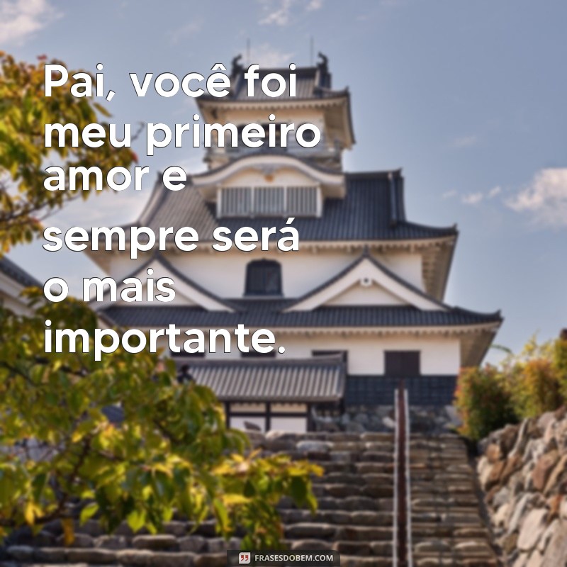 Descubra as mais belas frases sobre o primeiro amor de uma filha: o pai 