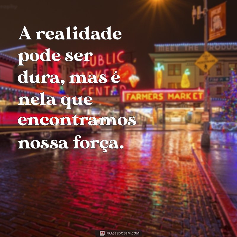 Frases Realistas para Refletir sobre a Vida e Superar Desafios 