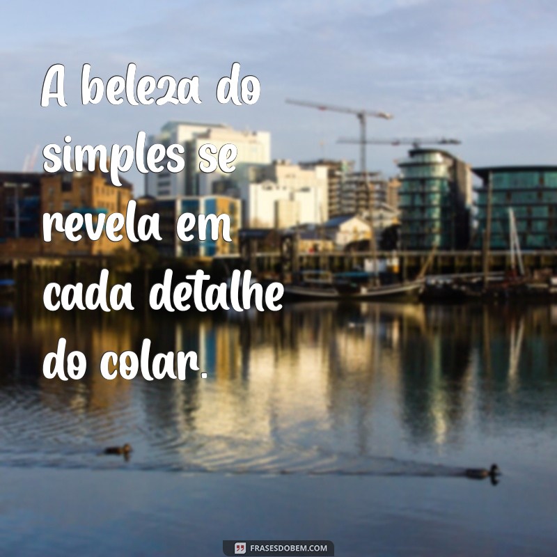 colar feminino simples A beleza do simples se revela em cada detalhe do colar.