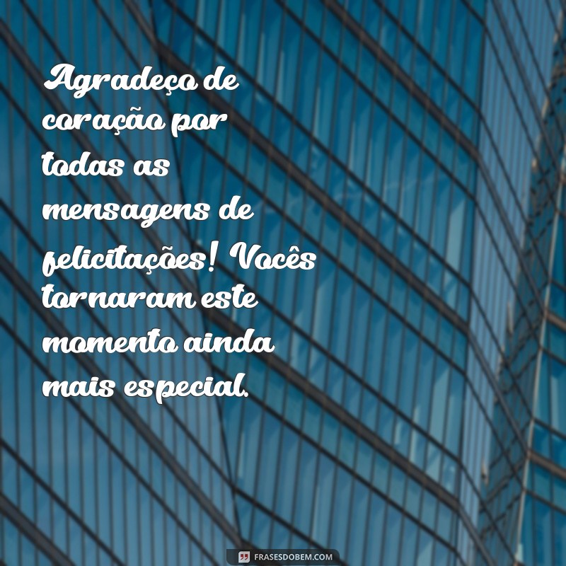 mensagem de agradecimento pelas felicitações Agradeço de coração por todas as mensagens de felicitações! Vocês tornaram este momento ainda mais especial.