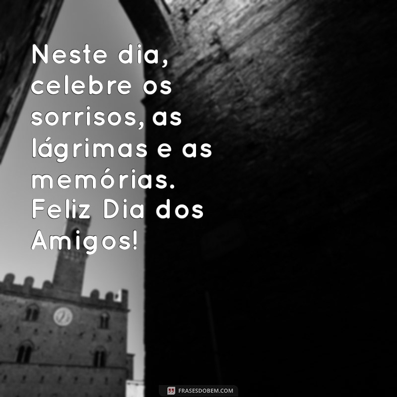 Celebre o Dia dos Amigos: Mensagens e Frases Inspiradoras para Compartilhar 