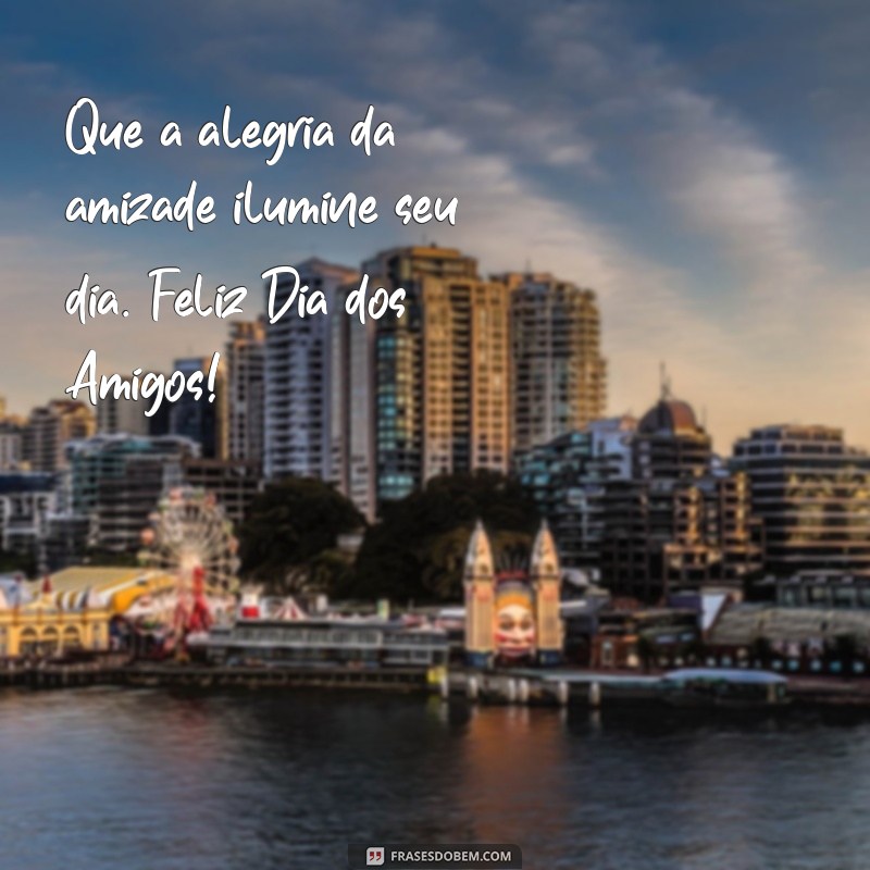 Celebre o Dia dos Amigos: Mensagens e Frases Inspiradoras para Compartilhar 